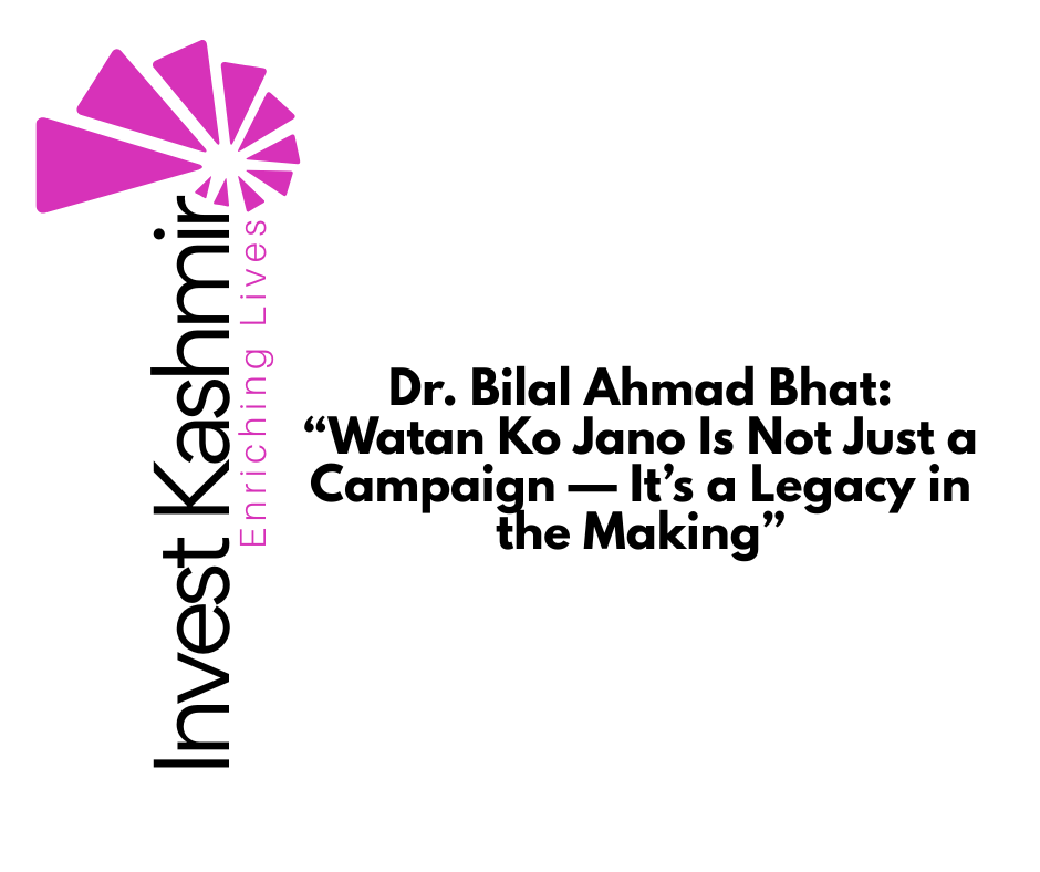 Dr. Bilal Ahmad Bhat: “Watan Ko Jano Is Not Just a Campaign — It’s a Legacy in the Making”