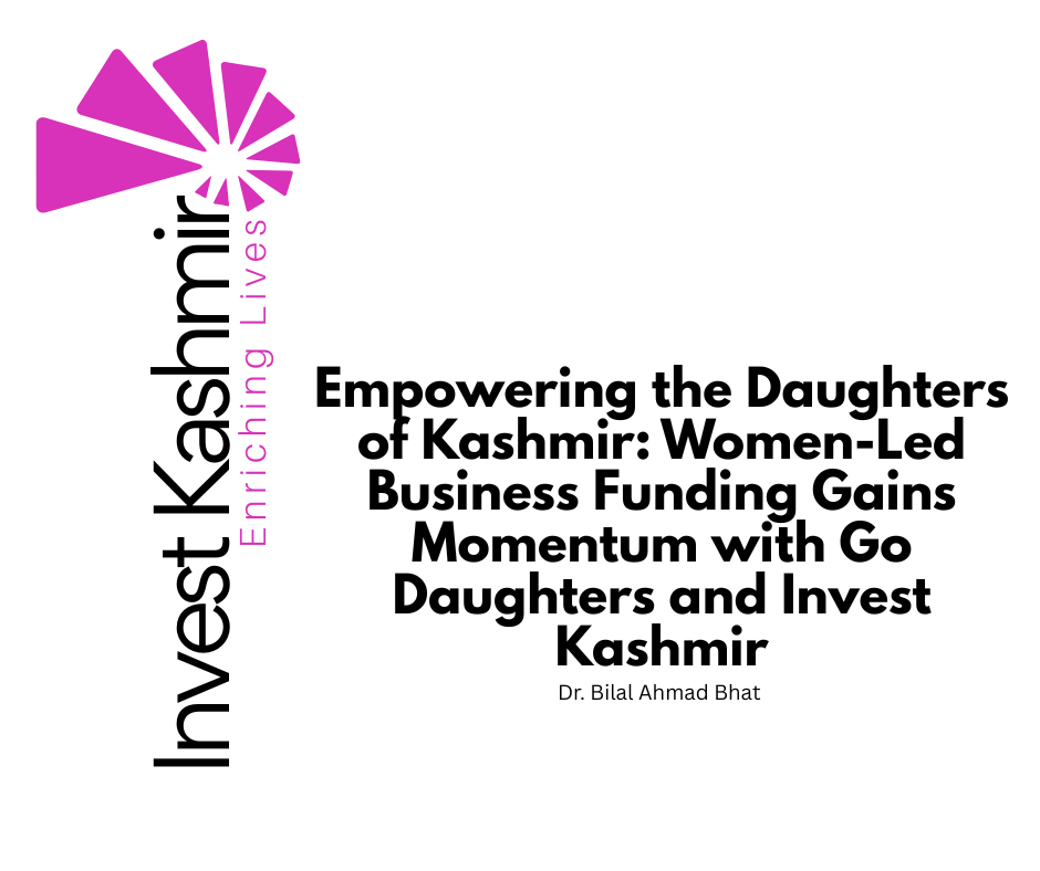 Empowering the Daughters of Kashmir: Women-Led Business Funding Gains Momentum with Go Daughters and Invest Kashmir