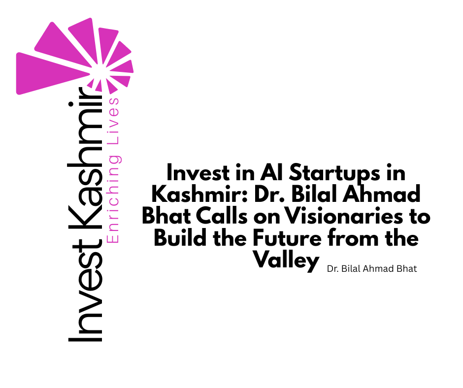 Invest in AI Startups in Kashmir: Dr. Bilal Ahmad Bhat Calls on Visionaries to Build the Future from the Valley