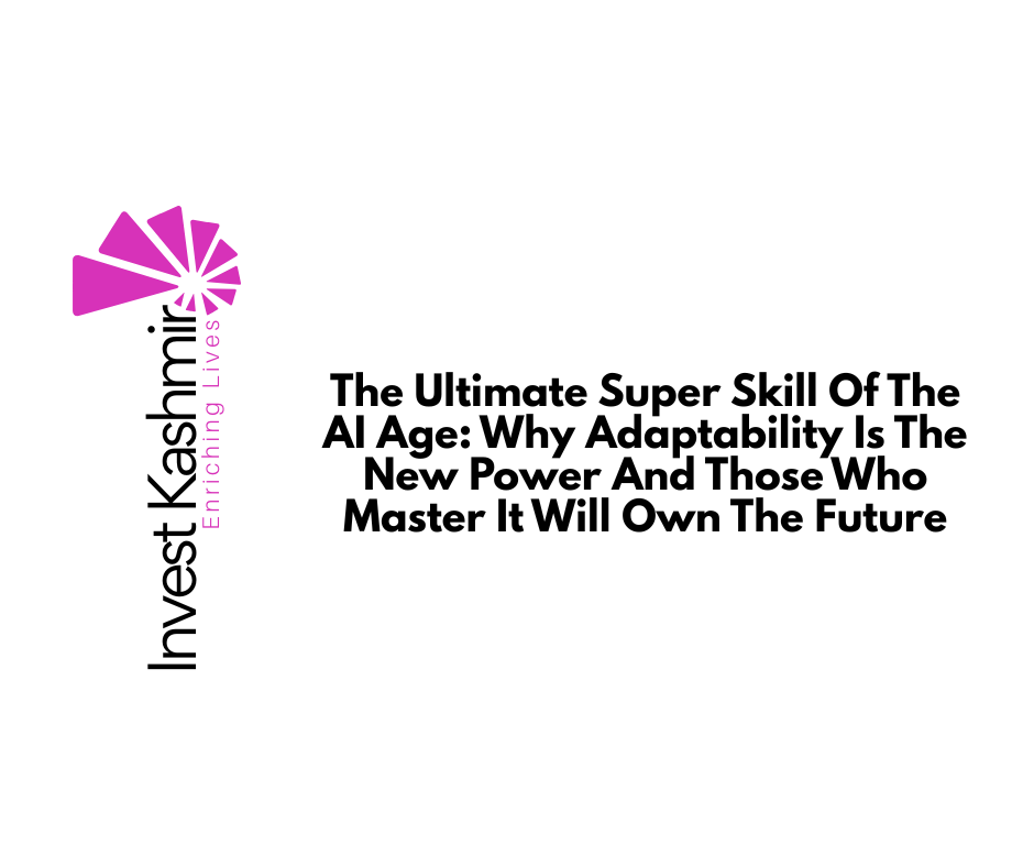 The Ultimate Super Skill Of The AI Age: Why Adaptability Is The New Power And Those Who Master It Will Own The Future