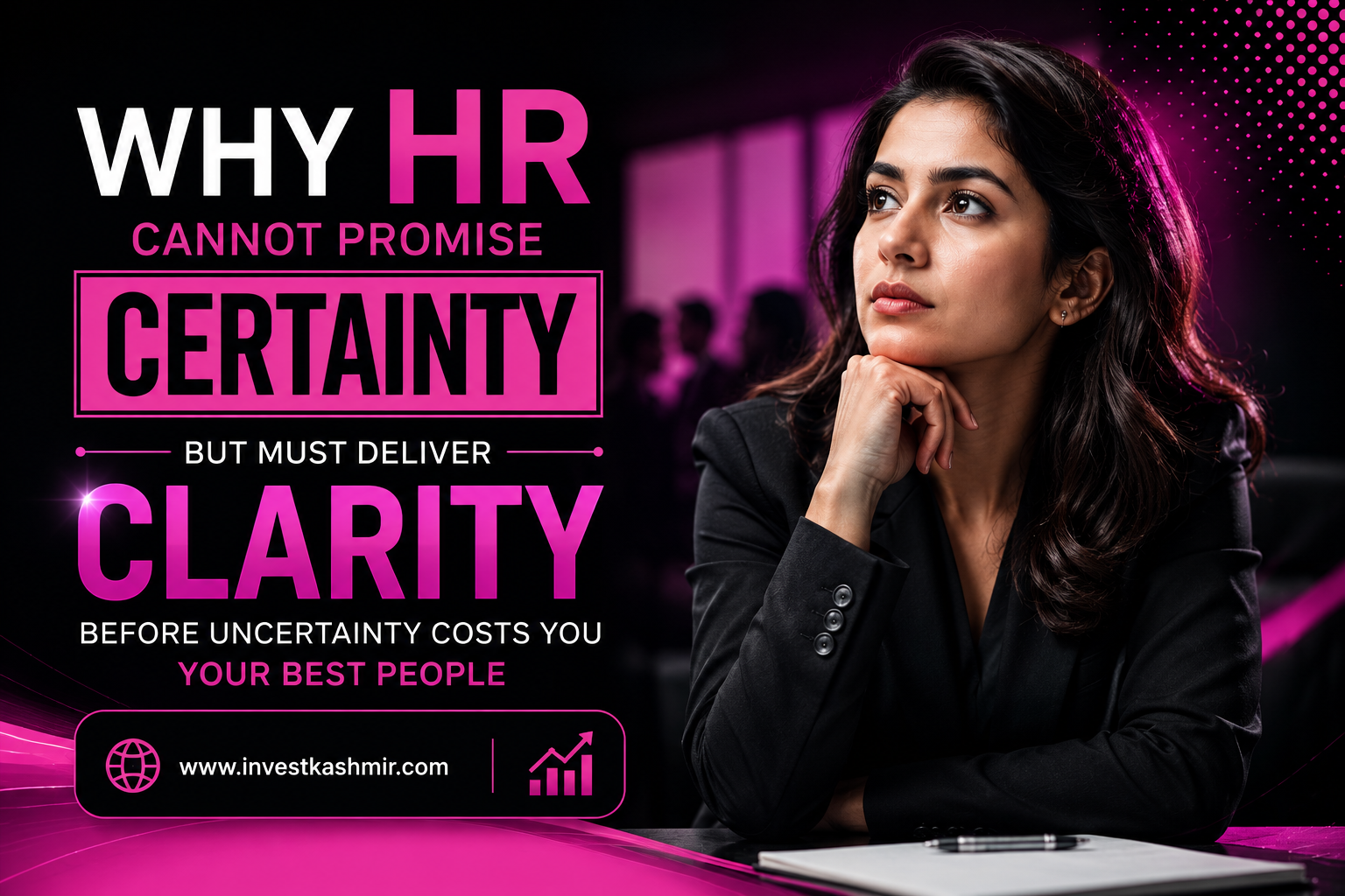 Why HR Cannot Promise Certainty, But Must Deliver Clarity Before Uncertainty Costs You Your Best People